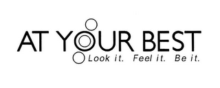AT YOUR BEST LOOK IT. FEEL IT. BE IT. logo