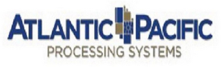 ATLANTIC PACIFIC PROCESSING SYSTEMS