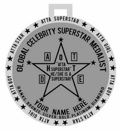 ATTA SUPERSTAR ATTA GIRL ATTA BOY ATTA STAR ATTA GIRL ATTA BOY ATTA STAR GLOBAL CELEBRITY SUPERSTAR MEDALIST YOUR NAME HERE RANKS: BRONZE, SILVER, GOLD, PLATINUM, DIAMOND HOT DATE "ATTA SUPERSTAR" HE/SHE IS A SUPERSTAR! logo