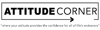 ATTITUDE CORNER "WHERE YOUR ATTITUDE PROVIDES THE CONFIDENCE FOR ALL OF LIFE'S ENDEAVORS" logo