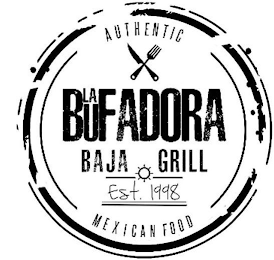 AUTHENTIC LA BUFADORA BAJA GRILL EST. 1998 MEXICAN FOOD logo