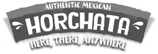 AUTHENTIC MEXICAN HORCHATA HERE, THERE,ANYWHERE logo