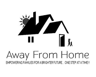 AWAY FROM HOME EMPOWERING FAMILIES FOR A BRIGHTER FUTURE ONE STEP AT A TIME! logo