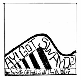 AY! GOT SWAYD? ARE YOU GETTIN OFF TRACK? SO WHAT ARE YOU DOIN? logo