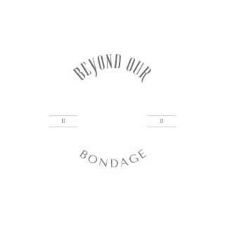 B B BEYOND OUR BONDAGE
