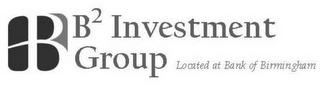 B B2 INVESTMENT GROUP LOCATED AT BANK OF BIRMINGHAM logo