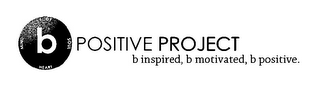 B BODY SOUL HEART MIND POSITIVE PROJECT B INSPIRED, B MOTIVATED, B POSITIVE. logo