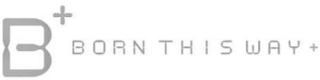 B+ BORN THIS WAY+ logo