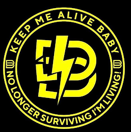 B D KEEP ME ALIVE BABY NO LONGER SURVIVING I'M LIVING! logo