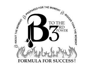 B TO THE 3RD POWER B-ABOUT THE MOMENT B-PREPARED FOR THE MOMENT B-BIGGER THAN THE MOMENT FORMULA FOR SUCCESS! logo