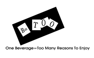 B= TOO ONE BEVERAGE = TOO MANY REASONS TO ENJOY logo