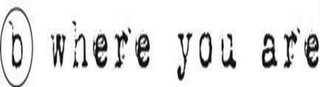 B WHERE YOU ARE logo