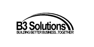 B3 SOLUTIONS BUILDING BETTER BUSINESS...TOGETHER! logo