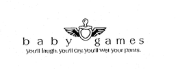 BABY GAMES YOU'LL LAUGH. YOU'LL CRY. YOU'LL WET YOUR PANTS. logo