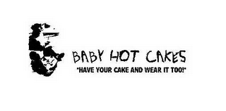 BABY HOT CAKES "HAVE YOUR CAKE AND WEAR IT TOO" logo