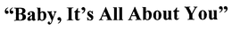 "BABY, IT'S ALL ABOUT YOU" logo