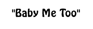 "BABY ME TOO" logo