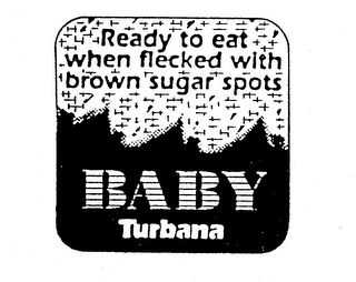 BABY TURBANA READY TO EAT WHEN FLECKED WITH BROWN SUGAR SPOTS logo