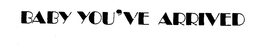 BABY YOU'VE ARRIVED logo
