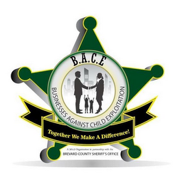 B.A.C.E BUSINESSES AGAINST CHILD EXPLIOITATION TOGETHER WE MAKE A DIFFERENCE! A 501C3 ORGANIZATION IN PARTNERSHIP WITH THE BREVARD COUNTY SHERIFF'S OFFICE