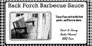 BACK PORCH BARBECUE SAUCE 'CAUSE IF YOUEAT IT ON THE FRONT PORCH... YOU'LL HAVE TO SHARE. SWEET & SAVORY SMOKE-FLAVORED BBQ SAUCE logo