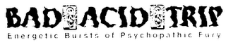 BAD ACID TRIP ENERGETIC BURSTS OF PSYCHOPATHIC FURY logo