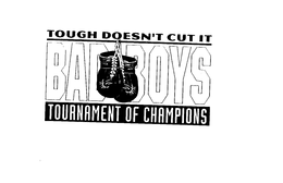 BAD BOYS TOURNAMENT OF CHAMPIONS TOUGH DOESN'T CUT IT logo