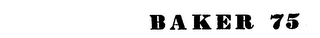 BAKER 75