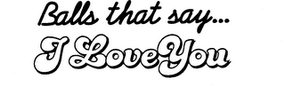 BALLS THAT SAY... I LOVE YOU logo