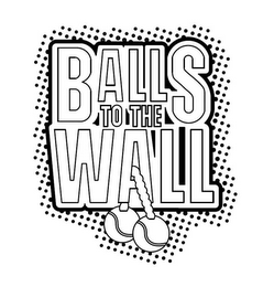 BALLS TO THE WALL