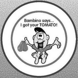 BAMBINO SAYS... I GOT YOUR TOMATO! logo