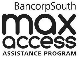 BANCORPSOUTH MAX ACCESS ASSISTANCE PROGRAM