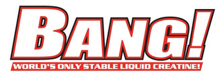 BANG! WORLD'S ONLY STABLE LIQUID CREATINE! logo