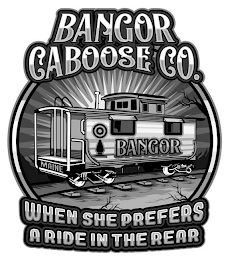BANGOR CABOOSE CO. MAINE BANGOR WHEN SHE PREFERS A RIDE IN THE REAR logo