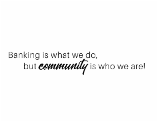 BANKING IS WHAT WE DO, BUT COMMUNITY IS WHO WE ARE! logo