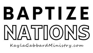 BAPTIZE NATIONS KAYLAGABBARDMINISTRY.COM