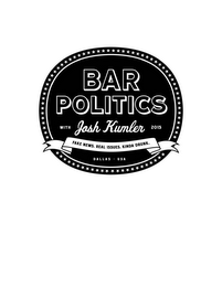 BAR POLITICS WITH JOSH KUMLER 2015 FAKENEWS. REAL ISSUES. KINDA DRUNK. DALLAS USA logo
