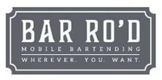 BAR RO'D MOBILE BARTENDERING WHEREVER. YOU. WANT. logo