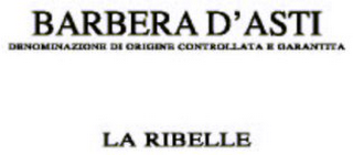 BARBERA D'ASTI DENOMINAZIONE DI ORIGINE CONTROLLATA E GARANTITA LA RIBELLE logo