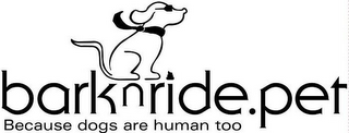 BARK N RIDE.PET BECAUSE DOGS ARE HUMAN TOO logo