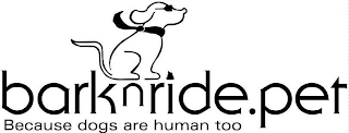 BARK N RIDE.PET BECAUSE DOGS ARE HUMAN TOO logo