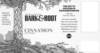 BARK & ROOT B & R CINNAMON BITTERS EXPERTLY CRAFTED IN SMALL BATCHES BY PEOPLE WHO GET IT. CURIOSITY BITES BACK! THE KEY TO SUCCESS IS EXPERIMENTATION -OR SO WE'RE TOLD. LET YOUR CURIOSITY TAKE OVER AS YOU ADD BALANCE AND NUANCE TO AN OLD FASHIONED, MANHATTAN OR OTHER CLASSIC COCKTAILS. logo