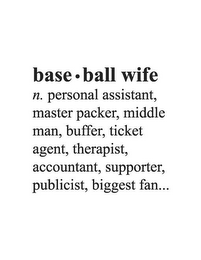 BASE· BALL WIFE N. PERSONAL ASSISTANT, MASTER PACKER, MIDDLE MAN, BUFFER, TICKET AGENT, THERAPIST, ACCOUNTANT, SUPPORTER, PUBLICIST, BIGGEST FAN... logo