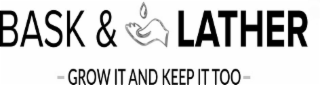 BASK & LATHER - GROW IT AND KEEP IT TOO - logo