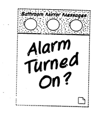 BATHROOM MIRROR MESSAGES ALARM TURNED ON?
