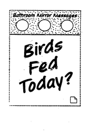 BATHROOM MIRROR MESSAGES BIRDS FED TODAY? logo