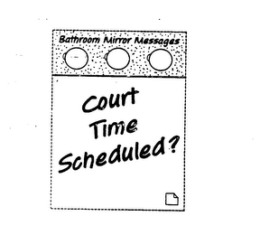 BATHROOM MIRROR MESSAGES COURT TIME SCHEDULED? logo
