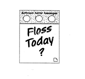 BATHROOM MIRROR MESSAGES FLOSS TODAY? logo