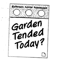 BATHROOM MIRROR MESSAGES GARDEN TENDED TODAY?