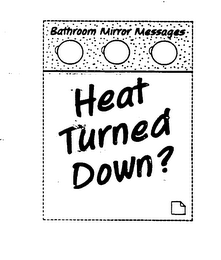 BATHROOM MIRROR MESSAGES HEAT TURNED DOWN?